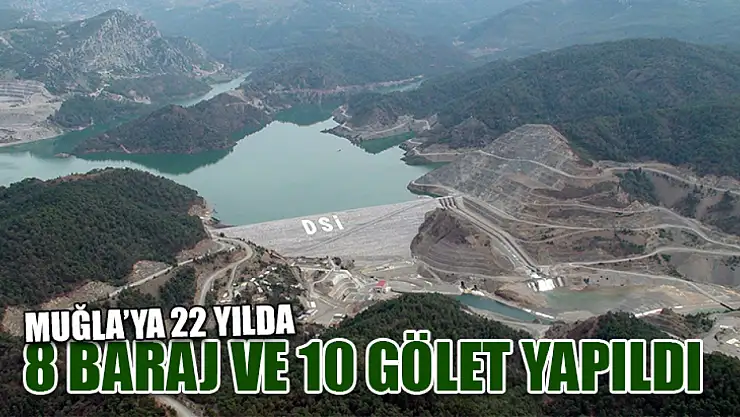 Muğla'ya 22 yılda 8 baraj ve 10 gölet yapıldı