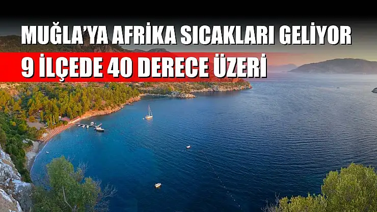 Muğla'ya Afrika Sıcakları Geliyor: 9 İlçede 40 Derece Üzeri