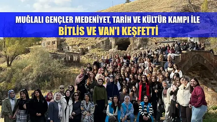 Muğlalı gençler medeniyet, tarih ve kültür kampı ile Bitlis ve Van'ı keşfetti