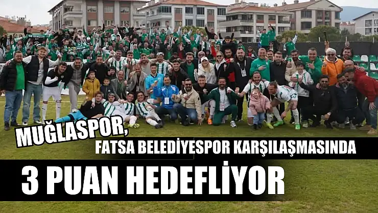 Muğlaspor, Fatsa Belediyespor karşılaşmasında 3 puan hedefliyor