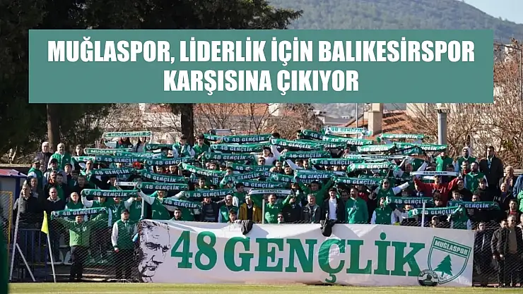 Muğlaspor, liderlik için Balıkesirspor karşısına çıkıyor