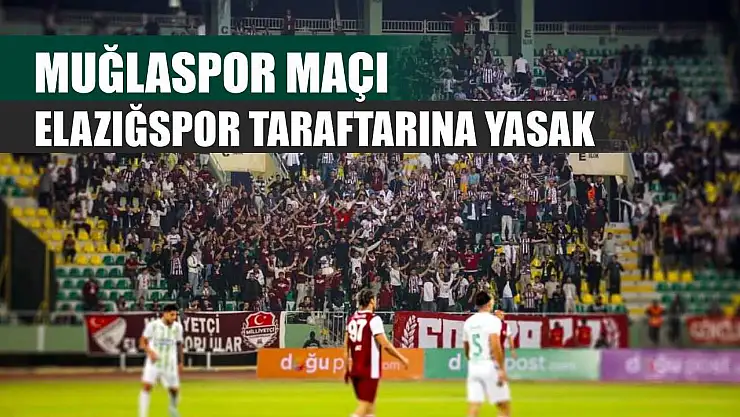 Muğlaspor maçı Elazığspor taraftarına yasak