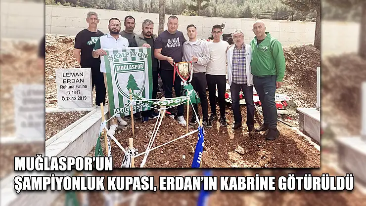 Muğlaspor'un şampiyonluk kupası, Erdan'ın kabrine götürüldü