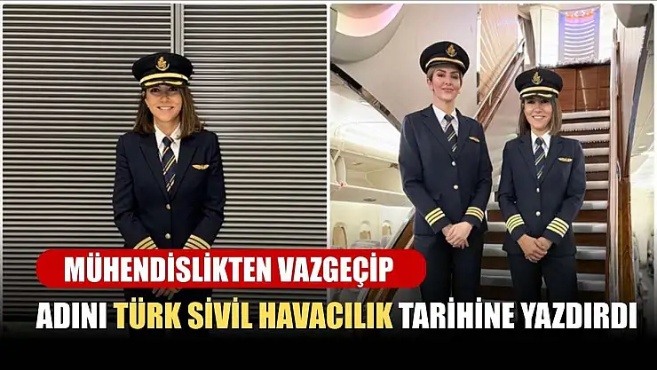 Mühendislikten vazgeçip adını Türk sivil havacılık tarihine yazdırdı