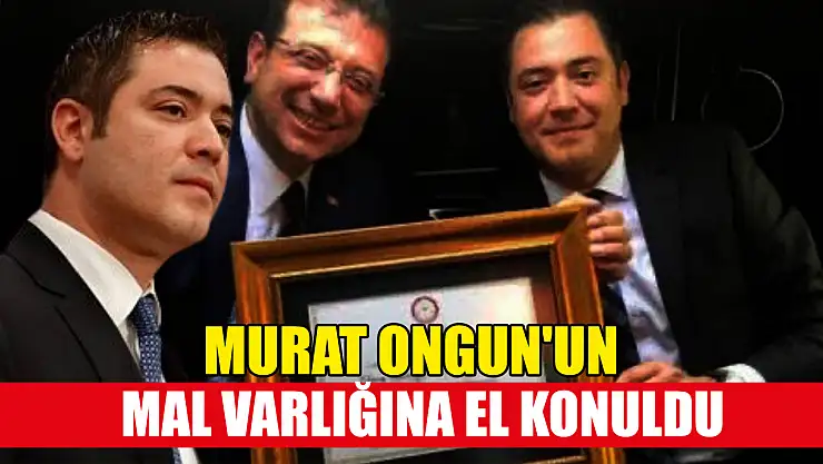 Murat Ongun'un mal varlığına el konuldu