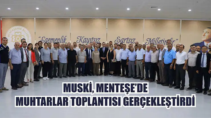 MUSKİ, Menteşe'de Muhtarlar Toplantısı Gerçekleştirdi