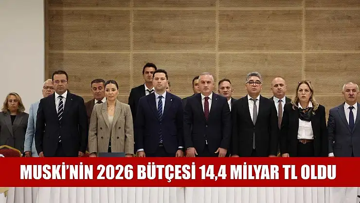 MUSKİ'nin 2026 Bütçesi 14,4 Milyar TL Oldu