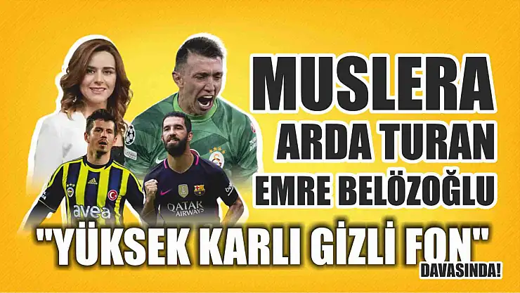 Muslera, Arda Turan ve Emre Belözoğlu 'Yüksek karlı gizli fon' davasında!
