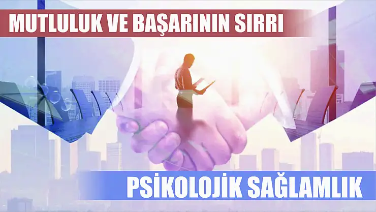 Mutluluk ve başarının sırrı psikolojik sağlamlık