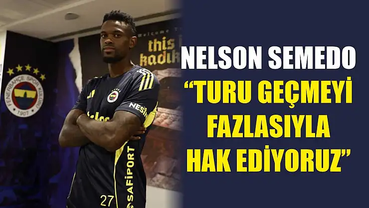 Nelson Semedo: 'Turu geçmeyi fazlasıyla hak ediyoruz'