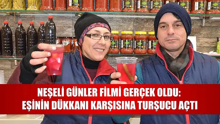 Neşeli Günler filmi gerçek oldu: Eşinin dükkanı karşısına turşucu açtı