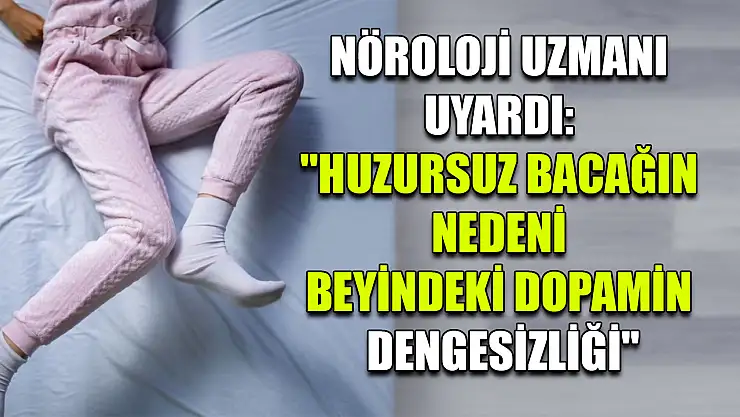Nöroloji uzmanı uyardı: 'Huzursuz bacağın nedeni beyindeki dopamin dengesizliği'