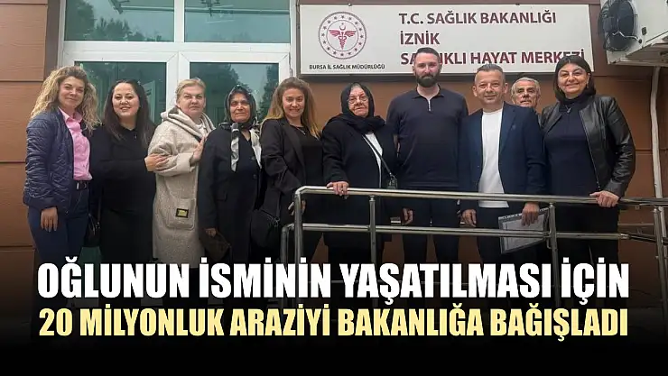 Oğlunun isminin yaşatılması için 20 milyonluk araziyi bakanlığa bağışladı