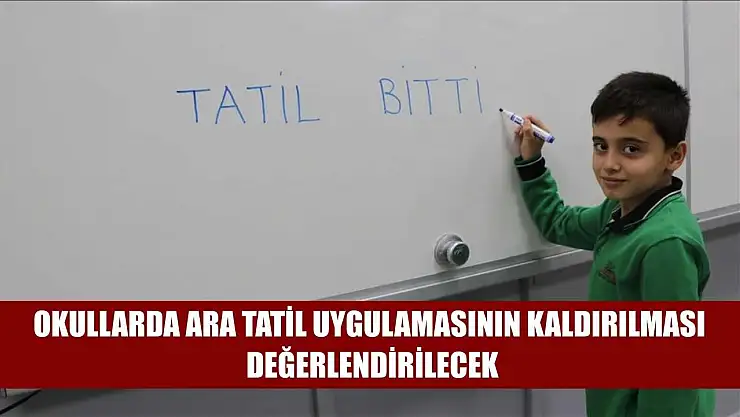 Okullarda ara tatil uygulamasının kaldırılması değerlendirilecek