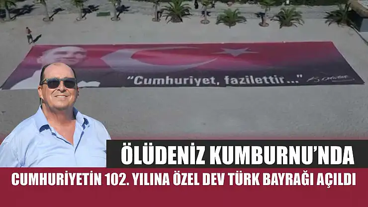 Ölüdeniz Kumburnu'nda Cumhuriyetin 102. Yılına Özel Dev Türk Bayrağı Açıldı