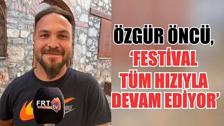 Öncü, 'Festival tüm hızıyla devam ediyor'