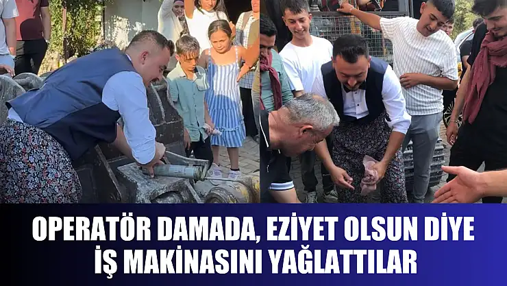 Operatör damada, eziyet olsun diye iş makinasını yağlattılar
