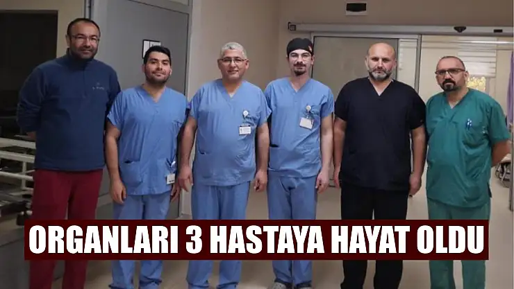 Organları 3 hastaya hayat oldu