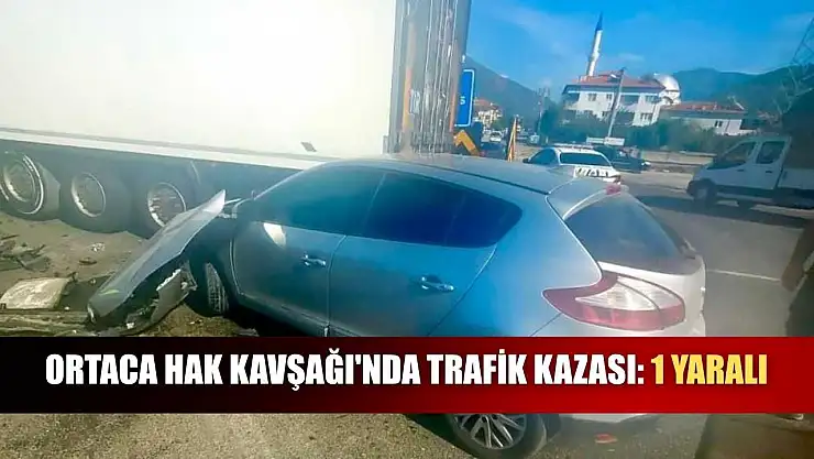 Ortaca Hak Kavşağı'nda trafik kazası: 1 yaralı