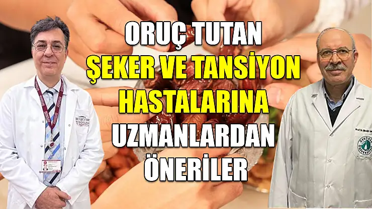 Oruç tutan şeker ve tansiyon hastalarına uzmanlardan öneriler