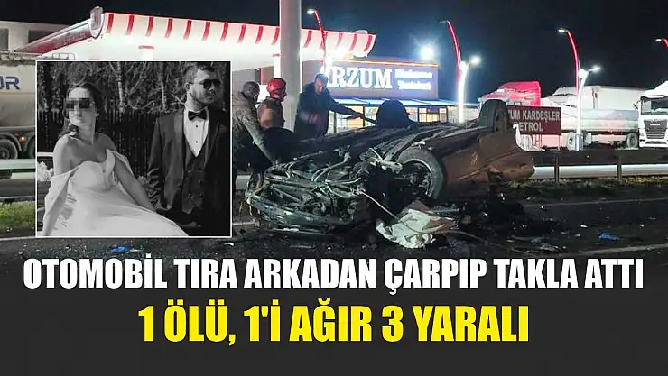 Otomobil tıra arkadan çarpıp takla attı: 1 ölü, 1'i ağır 3 yaralı