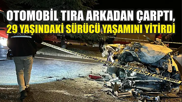 Otomobil tıra arkadan çarptı, 29 yaşındaki sürücü yaşamını yitirdi