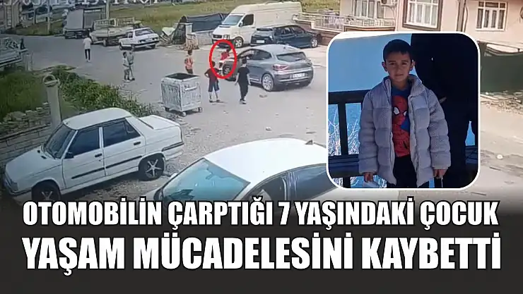 Otomobilin çarptığı 7 yaşındaki çocuk yaşam mücadelesini kaybetti