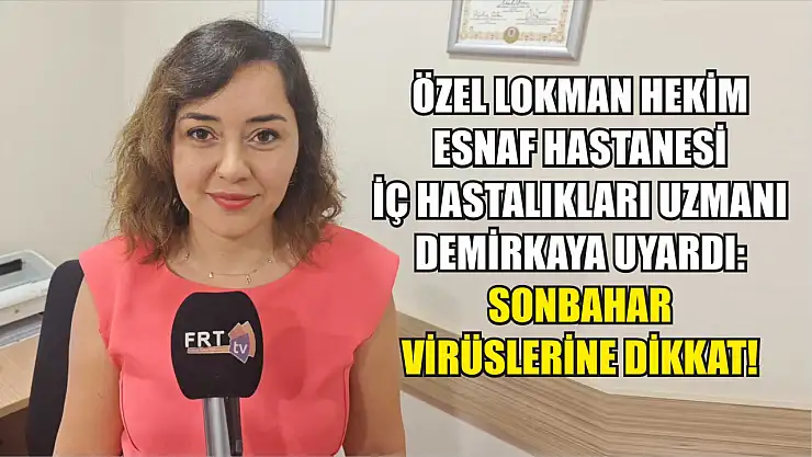 Özel Lokman Hekim Esnaf Hastanesi İç hastalıkları uzmanı Demirkaya uyardı: Sonbahar Virüslerine Dikkat!