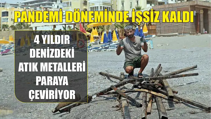 Pandemi döneminde işsiz kaldı, 4 yıldır denizdeki atık metalleri paraya çeviriyor
