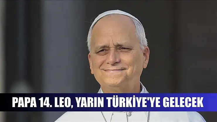 Papa 14. Leo, yarın Türkiye'ye gelecek