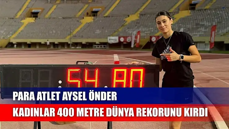 Para atlet Aysel Önder, kadınlar 400 metre dünya rekorunu kırdı