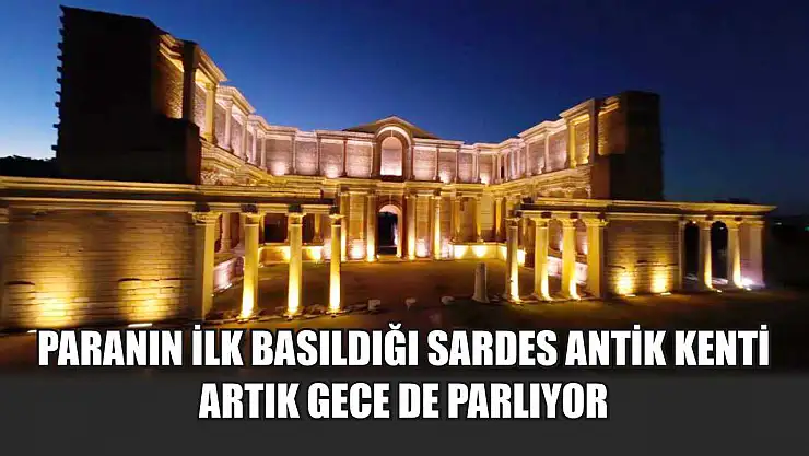 Paranın ilk basıldığı Sardes Antik Kenti artık gece de parlıyor