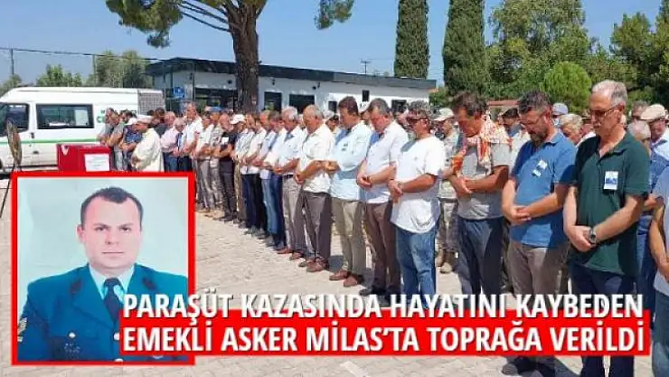 Paraşüt kazasında hayatını kaybeden emekli asker Milas'ta toprağa verildi