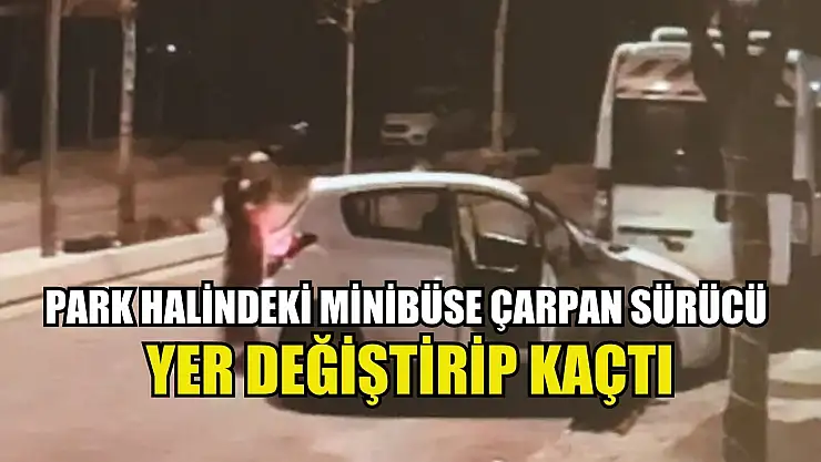 Park halindeki minibüse çarpan sürücü yer değiştirip kaçtı