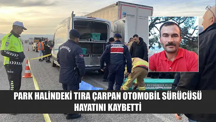 Park Halindeki Tıra Çarpan Otomobil Sürücüsü Hayatını Kaybetti