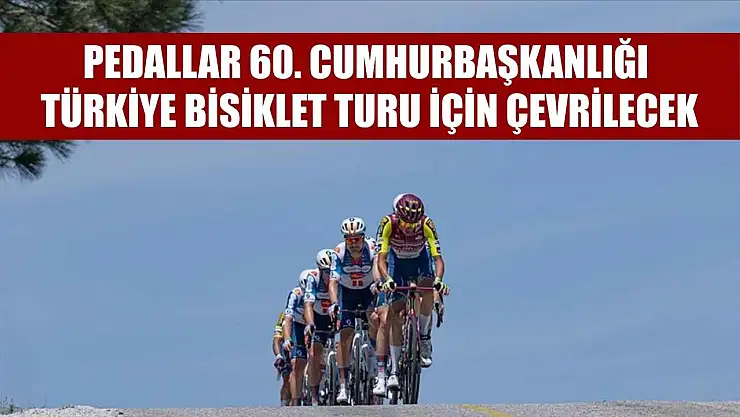 Pedallar 60. Cumhurbaşkanlığı Türkiye Bisiklet Turu için çevrilecek