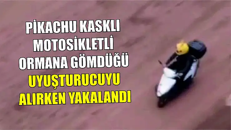 Pikachu kasklı motosikletli ormana gömdüğü uyuşturucuyu alırken yakalandı