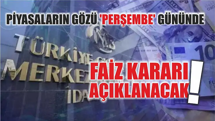 Piyasaların gözü 'Perşembe' gününde: Faiz kararı açıklanacak!