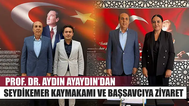 Prof. Dr. Aydın Ayaydın'dan Seydikemer Kaymakamı ve Başsavcıya Ziyaret