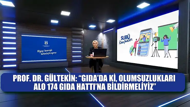 Prof. Dr. Gültekin: 'Gıda denetleyicisi gibi davranıp, olumsuzlukları Alo 174 Gıda Hattı'na bildirmeliyiz'