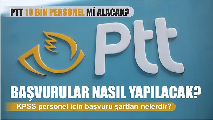 PTT 10 bin personel mi alacak? Kpss personel için başvuru şartları nelerdir? Başvurular nasıl yapılacak?