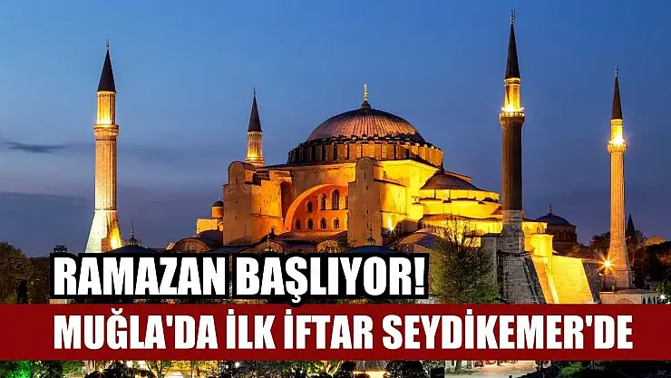 Ramazan Başlıyor: Muğla'da ilk iftar Seydikemer'de