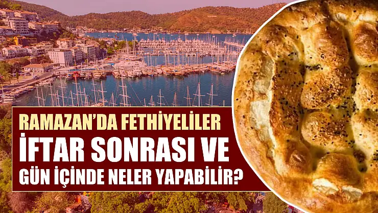 Ramazan'da Fethiyeliler iftar sonrası ve gün içinde neler yapabilir?