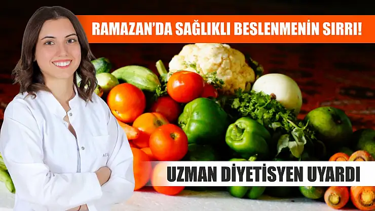 Ramazan'da sağlıklı beslenmenin sırrı! Uzman diyetisyen uyardı