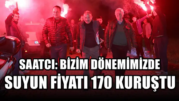 Saatcı: Bizim Dönemimizde Suyun Fiyatı 170 Kuruştu