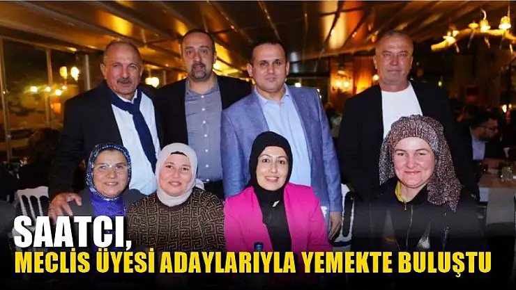 Saatcı, Meclis Üyesi Adaylarıyla Yemekte Buluştu