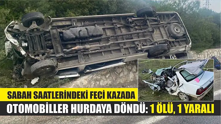 Sabah saatlerindeki feci kazada otomobiller hurdaya döndü: 1 ölü, 1 yaralı