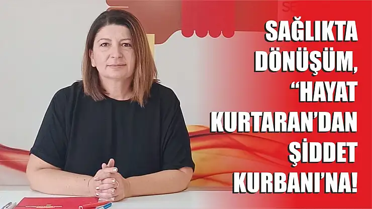 Sağlıkta Dönüşüm: 'Hayat Kurtaran'dan Şiddet Kurbanı'na!
