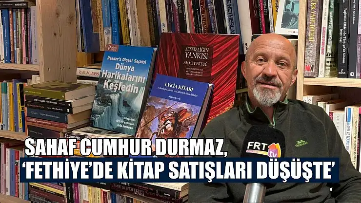 Sahaf Cumhur Durmaz, 'Fethiye'de kitap satışları düşüşte'