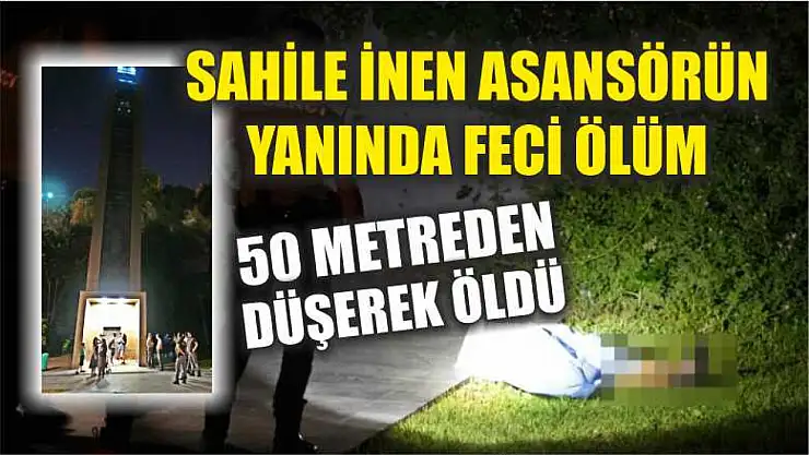 Sahile inen asansörün yanında feci ölüm: 50 metreden düşerek öldü
